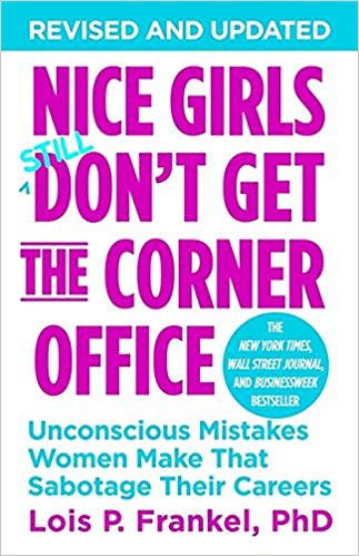Nice Girls Don't Get the Corner Office: Unconscious Mistakes Women Make That Sabotage Their Careers - Lois P Frankel