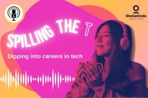 Introducing SheCanCode’s new podcast, Spilling the T – dipping into careers in tech!