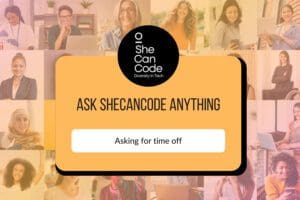 Ask SheCanCode Anything: “Asking for time off work”