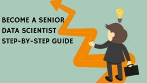 Transform your career as a data scientist – a step-by-step guide to becoming a senior data scientist