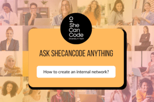 Ask SheCanCode Anything: “How to create an internal network”