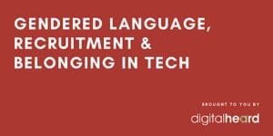 Gendered Language, Recruitment & Belonging in Tech